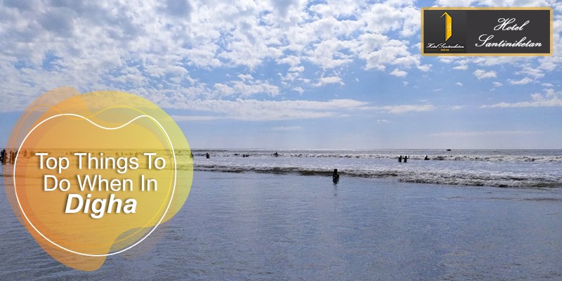 Top Things To Do When In Digha For Holiday | Hotel Santiniketan Digha