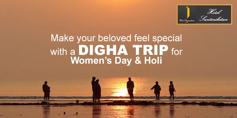 Make your beloved feel special with a Digha Trip for Women’s Day & Holi | Hotel Sanitiniketan